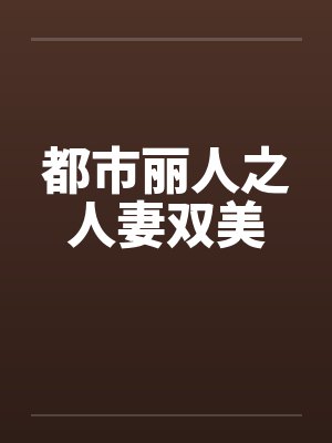 都市丽人之人妻双美笔趣阁无弹窗