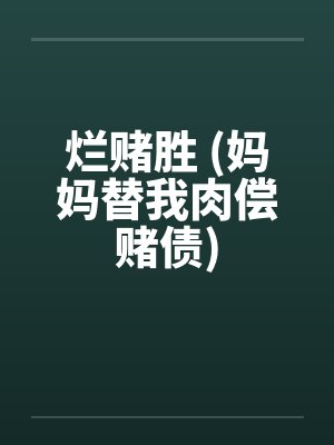 烂赌胜 (妈妈替我肉偿赌债)by佚名笔趣阁无弹窗