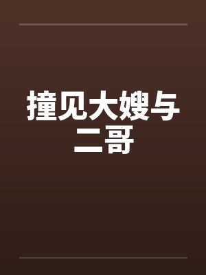 撞见大嫂与二哥笔趣阁无弹窗