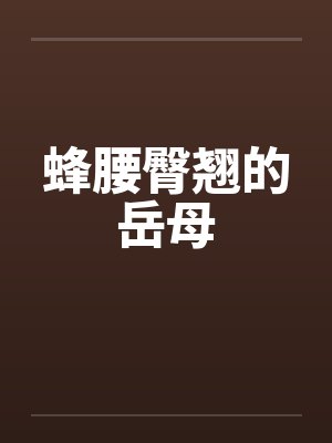 蜂腰臀翘的岳母by佚名笔趣阁无弹窗