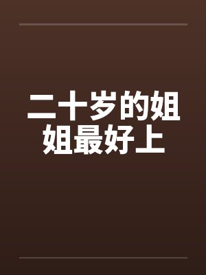 二十岁的姐姐最好上by佚名