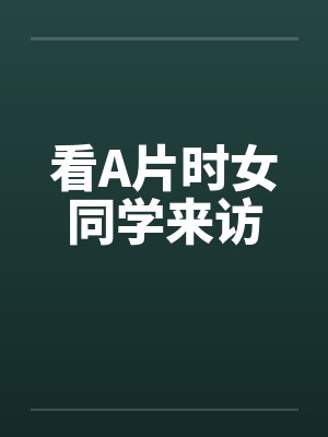 看A片时女同学来访by佚名笔趣阁无弹窗