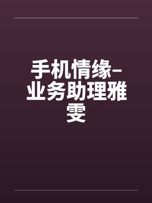 手机情缘–业务助理雅雯