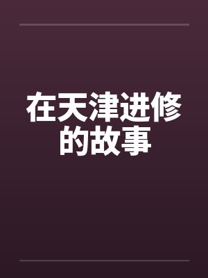 在天津进修的故事by佚名