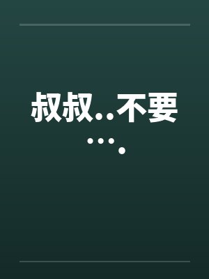 叔叔..不要….by佚名笔趣阁无弹窗