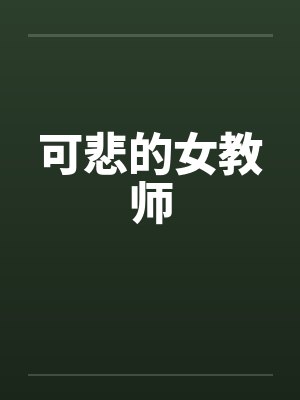 可悲的女教师笔趣阁无弹窗
