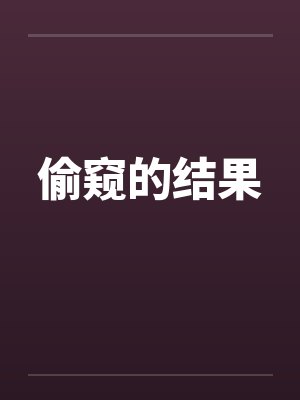 偷窥的结果by佚名