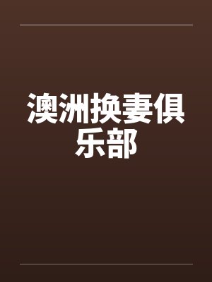 澳洲换妻俱乐部笔趣阁无弹窗