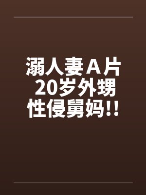 溺人妻Ａ片 20岁外甥性侵舅妈!!