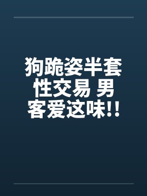 狗跪姿半套性交易 男客爱这味!!