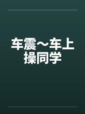 车震～车上操同学by佚名