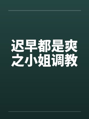 迟早都是爽之小姐调教by佚名