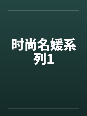 时尚名媛系列1by佚名笔趣阁无弹窗