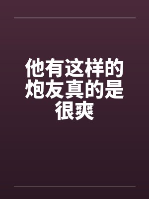 他有这样的炮友真的是很爽