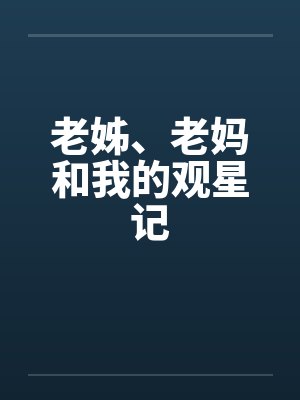 老姊、老妈和我的观星记笔趣阁无弹窗