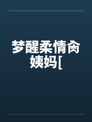 梦醒柔情肏姨妈[by佚名
