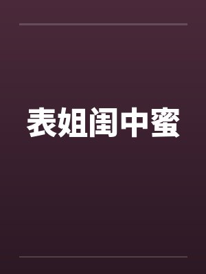 表姐闺中蜜by佚名笔趣阁无弹窗