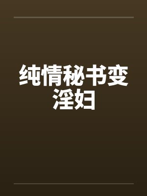 纯情秘书变淫妇