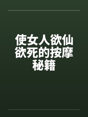 使女人欲仙欲死的按摩秘籍