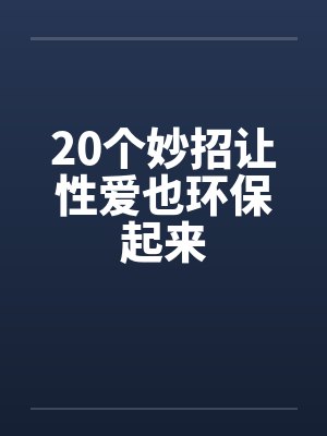 20个妙招让性爱也环保起来