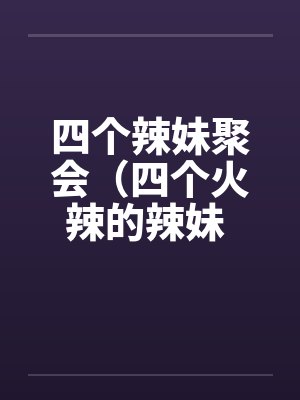 四个辣妹聚会（四个火辣的辣妹 ）