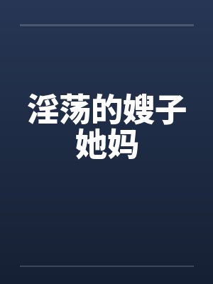 淫荡的嫂子她妈