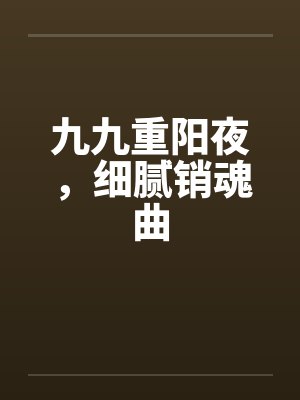 九九重阳夜，细腻销魂曲