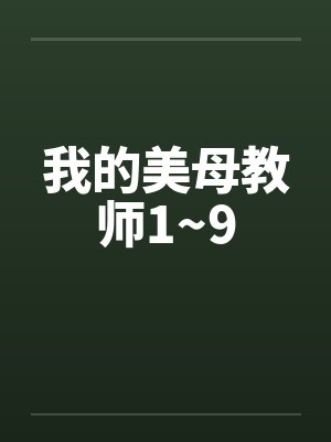 我的美母教师1~9by佚名笔趣阁无弹窗