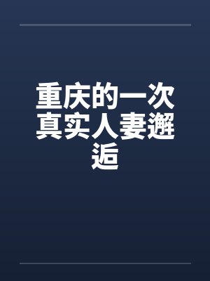 重庆的一次真实人妻邂逅
