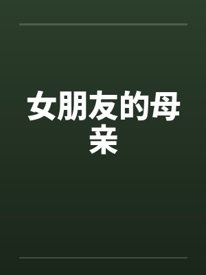 女朋友的母亲by佚名笔趣阁无弹窗