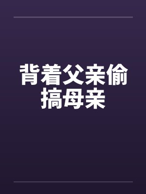 背着父亲偷搞母亲by佚名