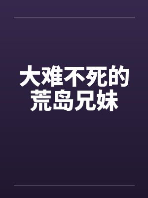 大难不死的荒岛兄妹笔趣阁无弹窗