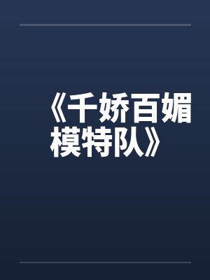《千娇百媚模特队》笔趣阁无弹窗
