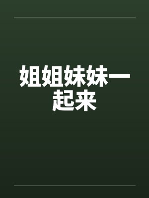 姐姐妹妹一起来笔趣阁无弹窗