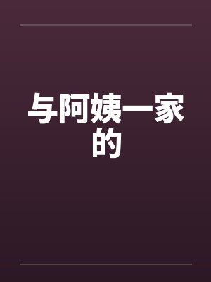 与阿姨一家的by佚名笔趣阁无弹窗