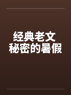 经典老文 秘密的暑假笔趣阁无弹窗