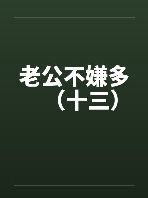 老公不嫌多（十三）