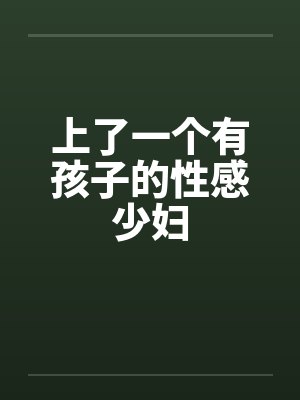 上了一个有孩子的性感少妇