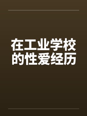 在工业学校的性爱经历by佚名笔趣阁无弹窗