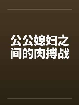 公公媳妇之间的肉搏战by佚名