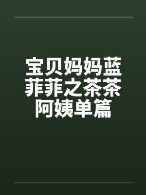 宝贝妈妈蓝菲菲之茶茶阿姨单篇
