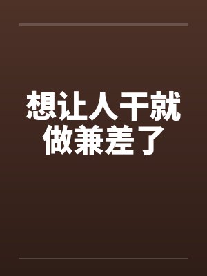 想让人干就做兼差了