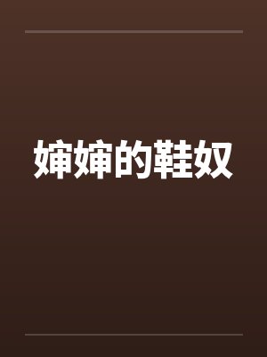 婶婶的鞋奴笔趣阁无弹窗