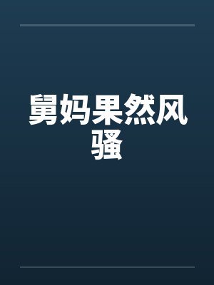 舅妈果然风骚笔趣阁无弹窗