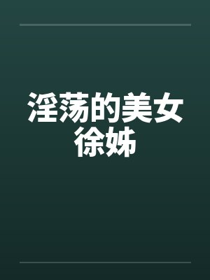 淫荡的美女徐姊