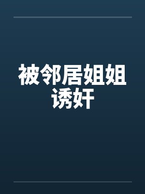 被邻居姐姐诱奸