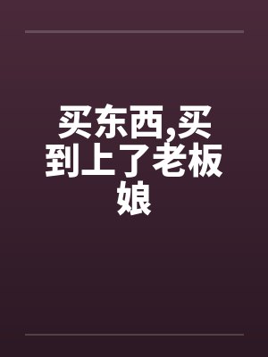 买东西,买到上了老板娘by佚名
