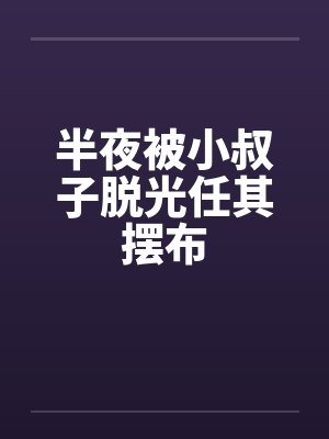 半夜被小叔子脱光任其摆布笔趣阁无弹窗