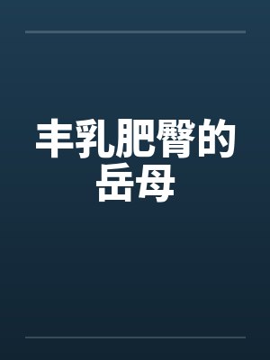 丰乳肥臀的岳母by佚名