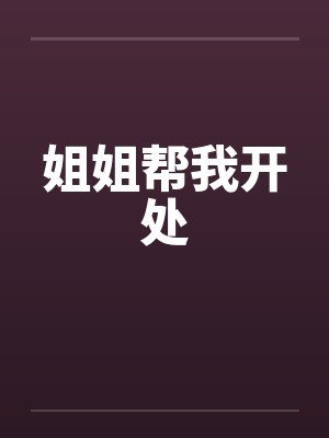 姐姐帮我开处笔趣阁无弹窗